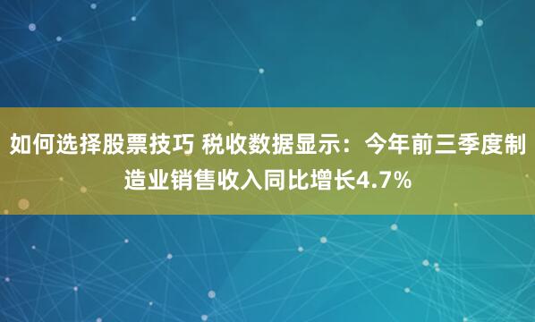 如何选择股票技巧 税收数据显示:今年前三季度制造业销售收入同比增长4.7%